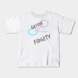 Gettin Fidgety Kids T-Shirt